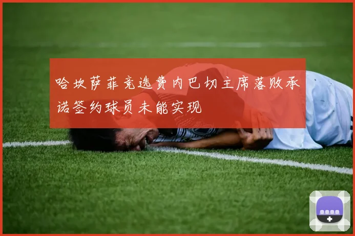 哈坎萨菲竞选费内巴切主席落败承诺签约球员未能实现