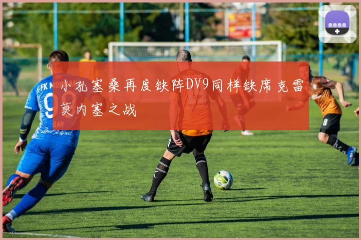 小孔塞桑再度缺阵DV9同样缺席克雷莫内塞之战