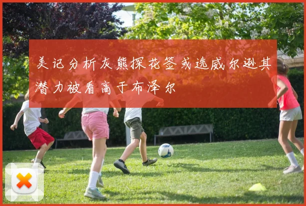 美记分析灰熊探花签或选威尔逊其潜力被看高于布泽尔